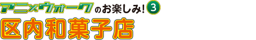 アニ×ウォークのお楽しみ3 区内和菓子店